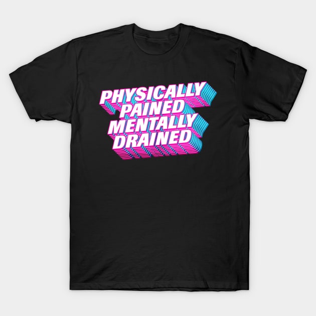 ⛥ Physically Pained - Mentally Drained ⛥ T-Shirt by DankFutura